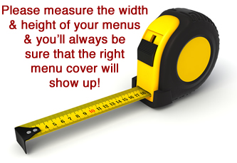 Measure your inserts to make sure you receive the correct size menu covers upon delivery.